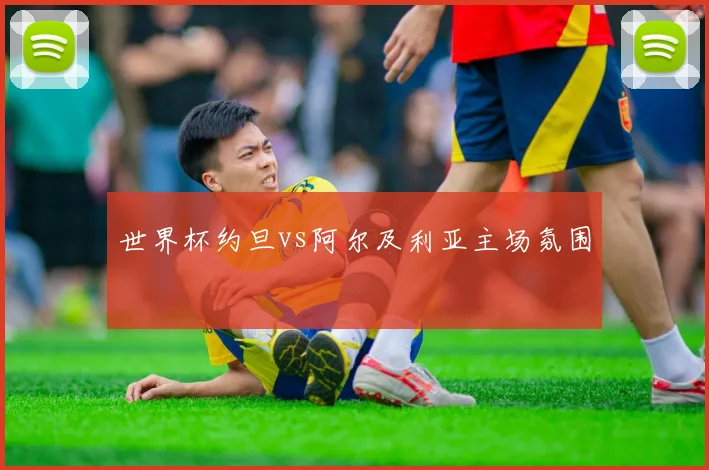 世界杯约旦vs阿尔及利亚主场氛围
