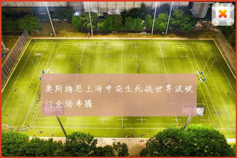 奥斯梅恩上海申花生死战世界波破门全场沸腾