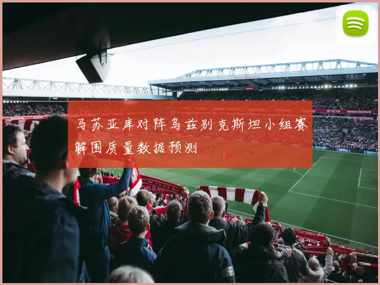 马苏亚库对阵乌兹别克斯坦小组赛解围质量数据预测