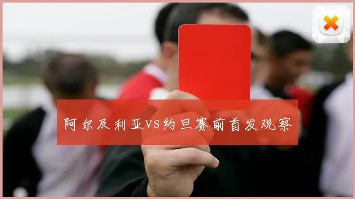 阿尔及利亚vs约旦赛前首发观察