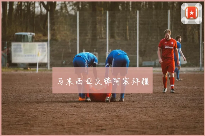 马来西亚交锋阿塞拜疆