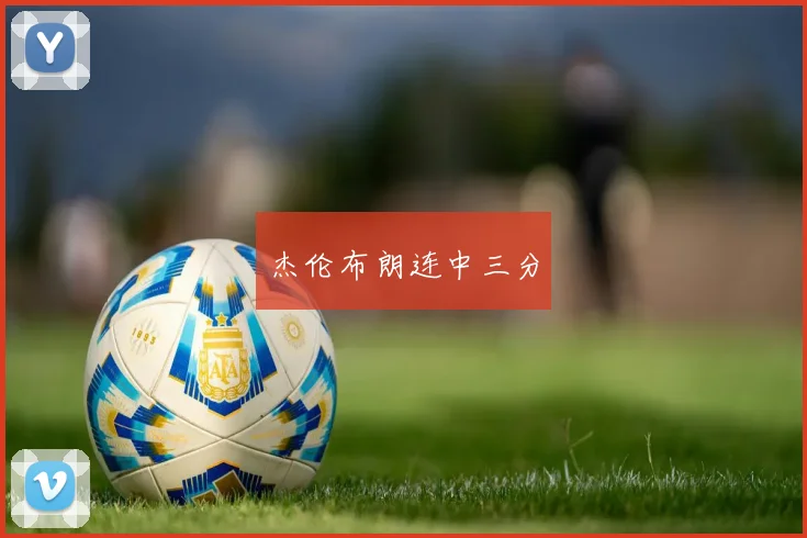 杰伦布朗连中三分