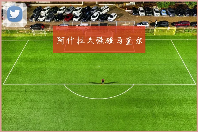 阿什拉夫强碰马奎尔