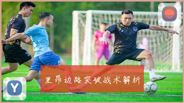 里昂边路突破战术解析