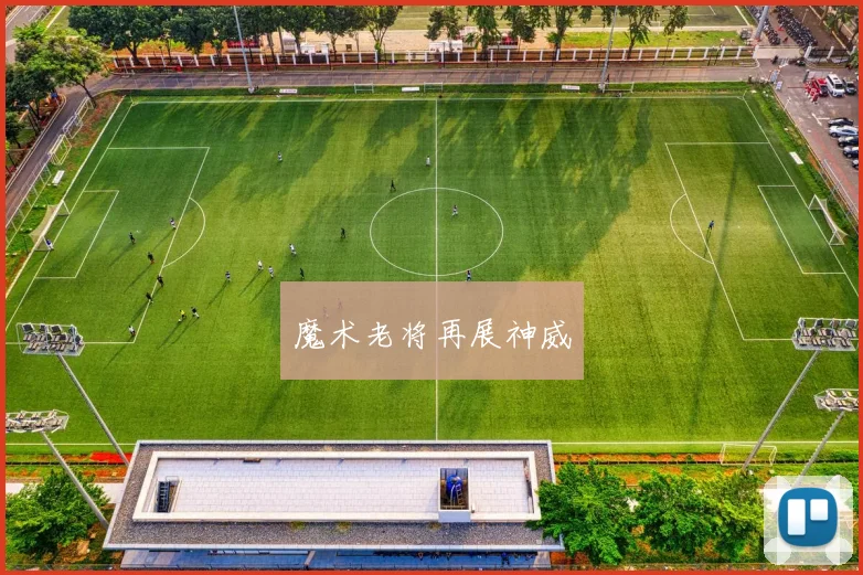魔术老将再展神威