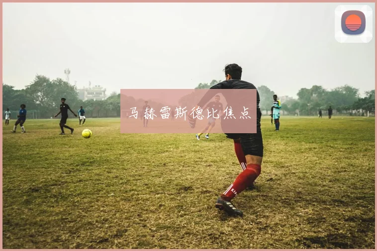 马赫雷斯德比焦点